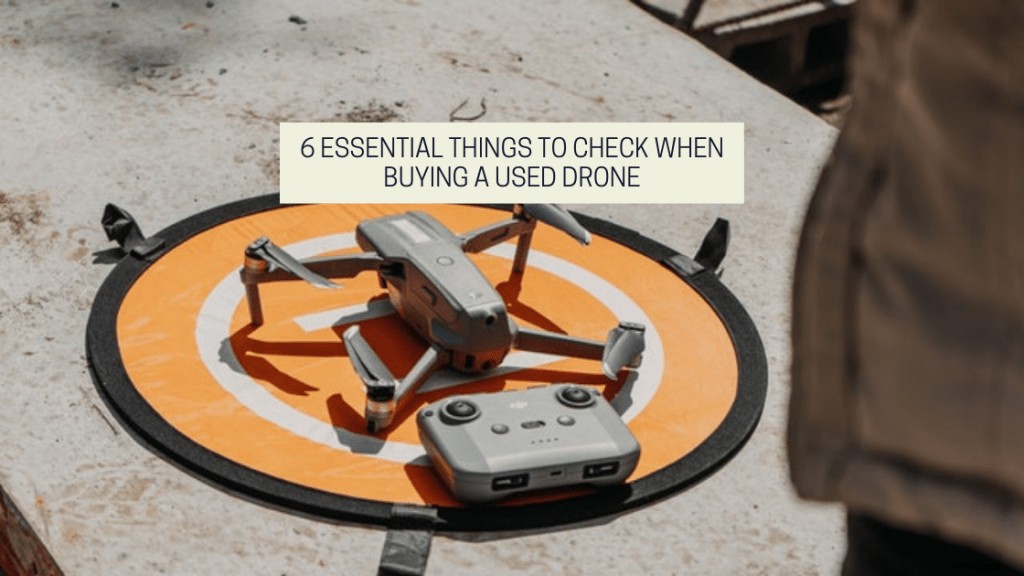 6 Must-Check Items Before Buying a Used Drone: Expert Guide