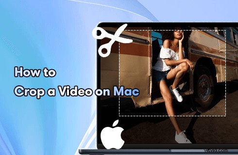 How to Crop Videos on Mac: 5 Best Step-by-Step Methods