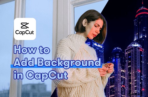 How to Add a Background in CapCut With or Without Green Screen: Step-by-Step Guide