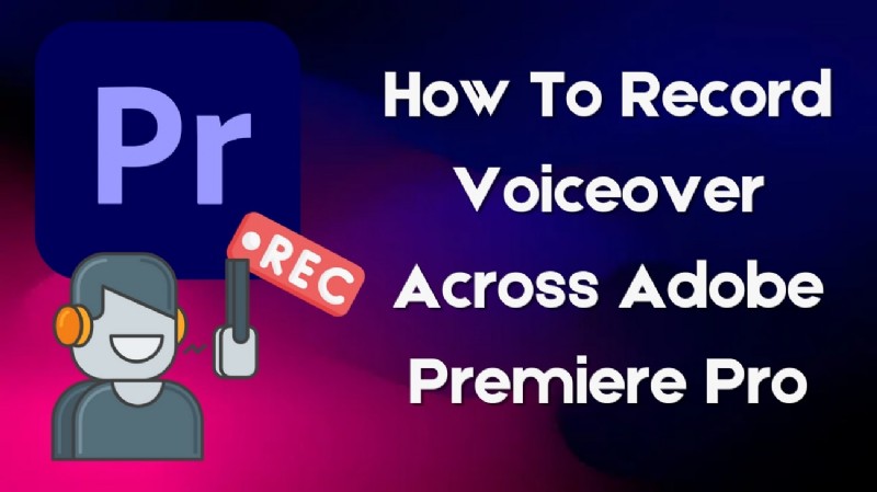 Record Voiceovers in Adobe Premiere Pro: A Comprehensive Guide [2024]