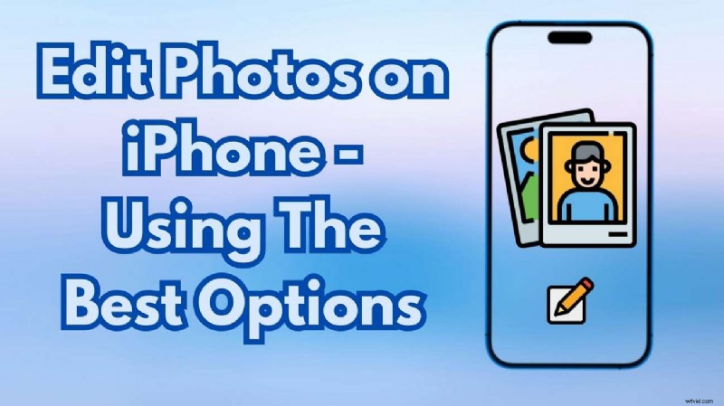 iPhone Photo Editing: A Comprehensive Guide for Stunning Results