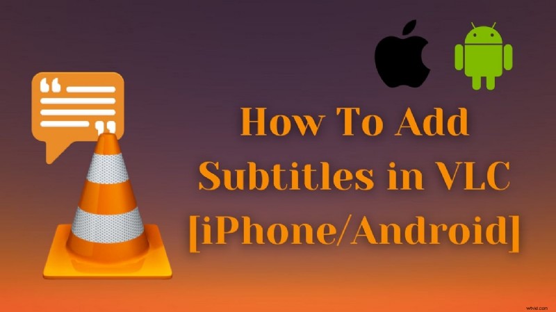 How to Add Subtitles to Videos on VLC (iOS & Android)