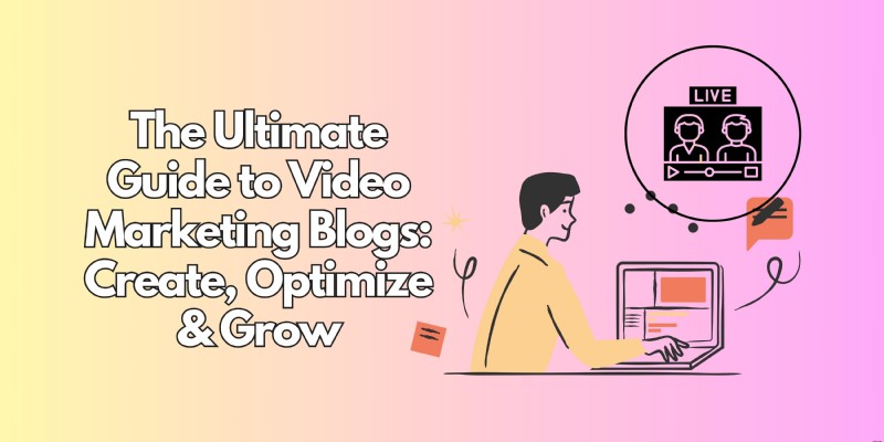Video Marketing Blog: A Complete Guide to Build, Optimize & Grow